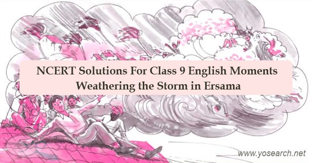 NCERT Solutions For Class 9 English Moments Weathering the Storm in Ersama
