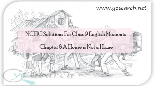 NCERT Solutions For Class 9 English Moments Chapter 8 A House is Not a Home