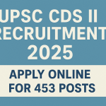 UPSC CDS II Recruitment 2025 – Apply Online for 453 Posts