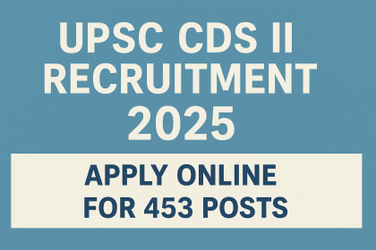 UPSC CDS II Recruitment 2025 – Apply Online for 453 Posts