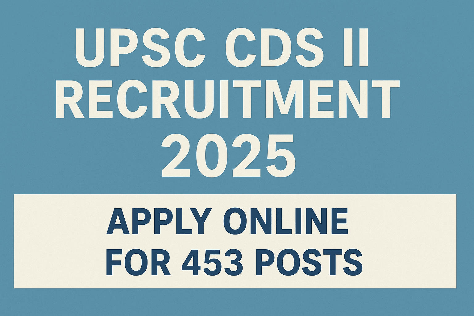 UPSC CDS II Recruitment 2025 – Apply Online for 453 Posts