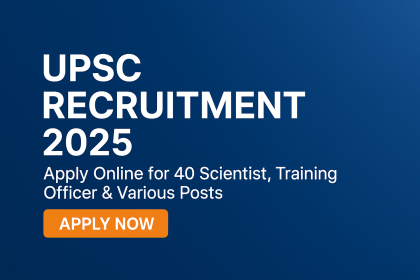 UPSC Recruitment 2025 – Apply Online for 40 Scientist, Training Officer & Other Posts